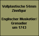 Vollplastische 54mm
Zinnfigur

Englischer Musketier/
Grenadier
um 1743