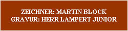 ZEICHNER: MARTIN BLOCK
GRAVUR: HERR LAMPERT JUNIOR