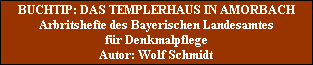 BUCHTIP: DAS TEMPLERHAUS IN AMORBACH
Arbritshefte des Bayerischen Landesamtes
fr Denkmalpflege
Autor: Wolf Schmidt